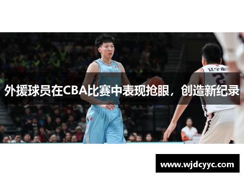 外援球员在CBA比赛中表现抢眼，创造新纪录