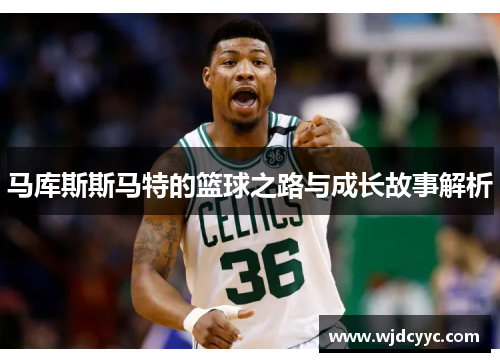 马库斯斯马特的篮球之路与成长故事解析