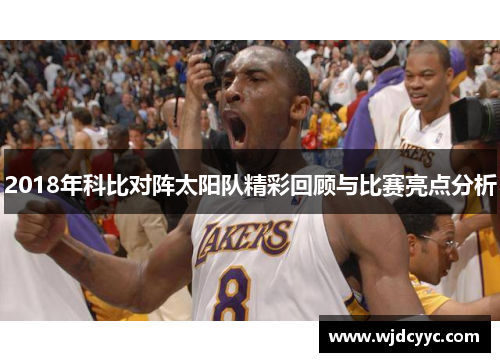 2018年科比对阵太阳队精彩回顾与比赛亮点分析